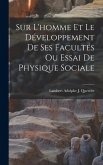 Sur L'homme Et Le Développement De Ses Facultés Ou Essai De Physique Sociale Sur L'homme Et Le Développement De Ses Facultés Ou Essai De Physique Sociale