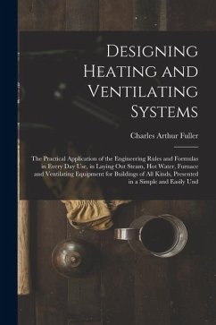Cover Designing Heating and Ventilating Systems; the Practical Application of the Engineering Rules and Formulas in Every day use, in Laying out Steam, hot