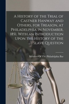 A History of the Trial of Castner Hanway and Others, for Treason, at Philadelphia in November, 1851. With an Introduction Upon the History of the Slav
