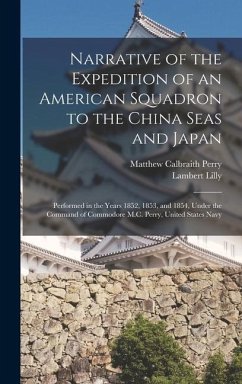 Narrative of the Expedition of an American Squadron to the China Seas and Japan: Performed in the Years 1852, 1853, and 1854, Under the Command of Com - Perry, Matthew Calbraith; Lilly, Lambert