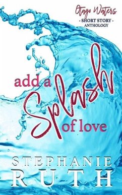 Add a Splash of Love: A New Zealand anthology of short stories - romance. - Ruth, Stephanie