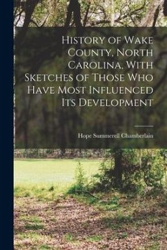 History of Wake County, North Carolina, With Sketches of Those who Have Most Influenced its Development - Chamberlain, Hope Summerell