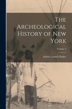 The Archeological History of New York; Volume 2 - Parker, Arthur Caswell