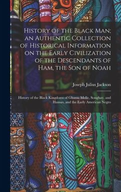 History of the Black man; an Authentic Collection of Historical Information on the Early Civilization of the Descendants of Ham, the son of Noah - Jackson, Joseph Julius