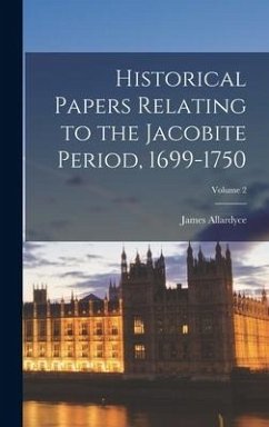 Historical Papers Relating to the Jacobite Period, 1699-1750; Volume 2 - Allardyce, James