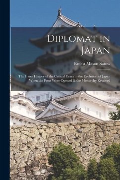 Diplomat in Japan: The Inner History of the Critical Years in the Evolution of Japan When the Ports Were Opened & the Monarchy Restored - Satow, Ernest Mason