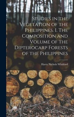 Studies in the Vegetation of the Philippines. I. The Composition and Volume of the Dipterocarp Forests of the Philippines - Whitford, Harry Nichols