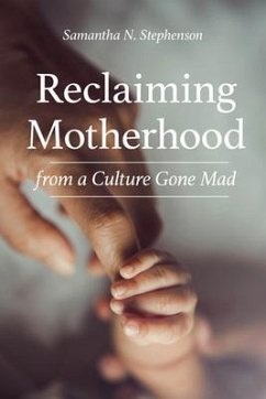 Reclaiming Motherhood from a Culture Gone Mad - Stephenson, Samantha N