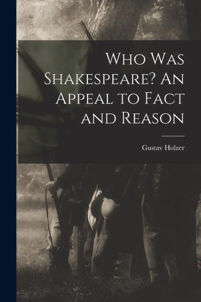 Who was Shakespeare? An Appeal to Fact and Reason