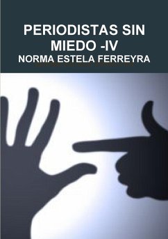 PERIODISTAS SIN MIEDO -IV - Ferreyra, Norma Estela