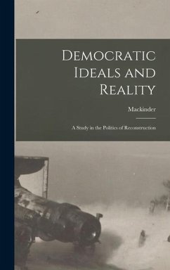 Democratic Ideals and Reality: A Study in the Politics of Reconstruction - Mackinder