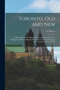 Toronto, old and New: A Memorial Volume, Historical, Descriptive and Pictorial, Designed to Mark the Hundredth Anniversary of the Passing of - Adam, G. Mercer