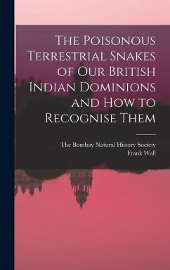 The Poisonous Terrestrial Snakes of Our British Indian Dominions and how to Recognise Them - Wall, Frank