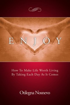 Enjoy. How To Make Life Worth Living By Taking Each Day As It Comes - Nosnevo, Otilegna