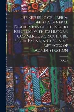 Cover The Republic of Liberia, Being a General Description of the Negro Republic, With its History, Commerce, Agriculture, Flora, Fauna, and Present Methods
