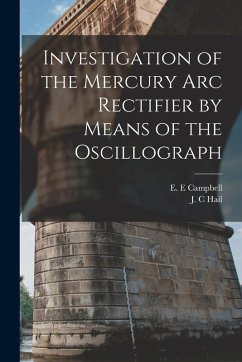 Investigation of the Mercury arc Rectifier by Means of the Oscillograph - Hail, J. C.; Campbell, E. E.