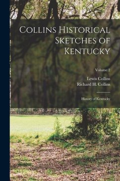 Collins Historical Sketches of Kentucky: History of Kentucky; Volume 2 - Collins, Lewis; Collins, Richard H.