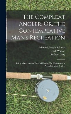 The Compleat Angler, Or, the Contemplative Man's Recreation - Lang, Andrew; Walton, Izaak; Sullivan, Edmund Joseph