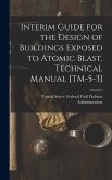 Interim Guide for the Design of Buildings Exposed to Atomic Blast. Technical Manual [TM-5-3]