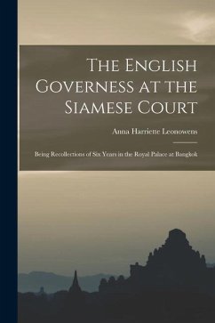 The English Governess at the Siamese Court: Being Recollections of Six Years in the Royal Palace at Bangkok - Leonowens, Anna Harriette