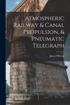 Atmospheric Railway & Canal Propulsion, & Pneumatic Telegraph - Pilbrow, James Atmospheric Railway & Canal Propulsion, & Pneumatic Telegraph - Pilbrow, James