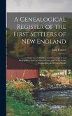 A Genealogical Register of the First Settlers of New England: ... to Which Are Added Various Genealogical and Biographical Notes, Collected From Ancie