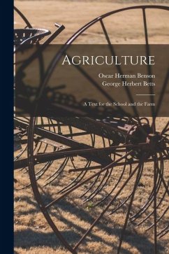 Agriculture: A Text for the School and the Farm - Betts, George Herbert; Benson, Oscar Herman Agriculture: A Text for the School and the Farm - Betts, George Herbert; Benson, Oscar Herman