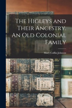 Cover The Higleys and Their Ancestry. An old Colonial Family