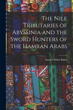 The Nile Tributaries of Abyssinia and the Sword Hunters of the Hamran Arabs - Baker, Samuel White