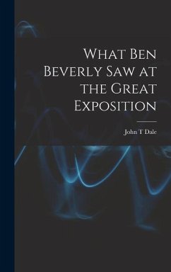 What Ben Beverly saw at the Great Exposition - Dale, John T.