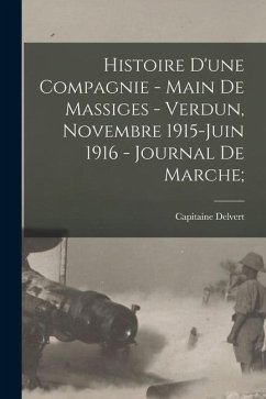 Histoire d'une compagnie - Main de massiges - Verdun, Novembre 1915-Juin 1916 - Journal de Marche; - Delvert, Capitaine