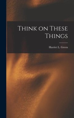 Think on These Things - Green, Harriet L.