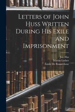 Cover Letters of John Huss Written During His Exile and Imprisonment