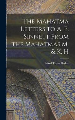 The Mahatma Letters to A. P. Sinnett From the Mahatmas M. & K. H - Barker, Alfred Trevor