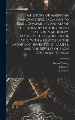 Cover A History of American Manufactures From 1608 to 1860 ... Comprising Annals of the Industry of the United States in Machinery, Manufactures and Useful