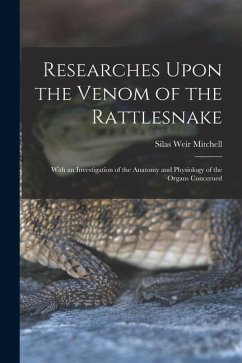 Researches Upon the Venom of the Rattlesnake: With an Investigation of the Anatomy and Physiology of the Organs Concerned - Mitchell, Silas Weir