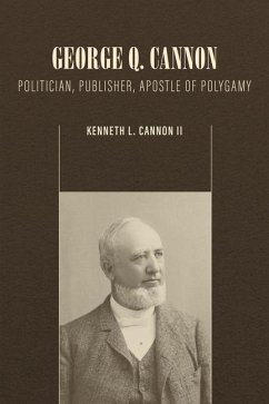 George Q. Cannon: Politician, Publisher, Apostle of Polygamy - Cannon, Kenneth L