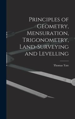 Principles of Geometry, Mensuration, Trigonometry, Land-Surveying and Levelling - Tate, Thomas