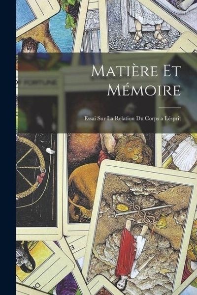 Matière Et Mémoire: Essai Sur La Relation Du Corps a Lésprit