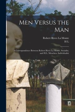 Men Versus the man; a Correspondence Between Robert Rives La Monte, Socialist, and H.L. Mencken, Individualist - La Monte, Robert Rives; Mencken, H. L.