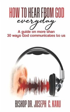 How to Hear From God Everyday: A Guide on more than 30 Ways God communicates to us - C. Kanu, Bishop Joseph