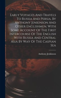 Early Voyages And Travels To Russia And Persia, By Anthony Jenkinson And Other Englishmen. With Some Account Of The First Intercourse Of The English W - Jenkinson, Anthony
