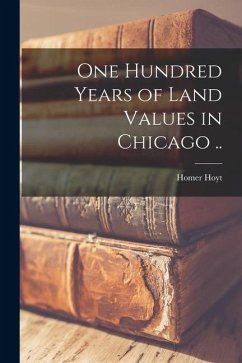 One Hundred Years of Land Values in Chicago .. - Hoyt, Homer
