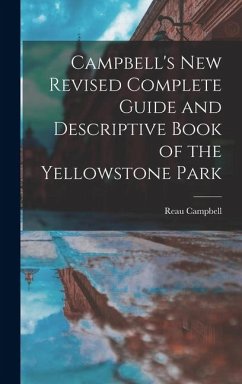Campbell's New Revised Complete Guide and Descriptive Book of the Yellowstone Park - Campbell, Reau