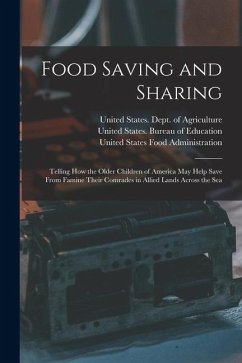 Food Saving and Sharing: Telling How the Older Children of America May Help Save From Famine Their Comrades in Allied Lands Across the Sea - Tappan, Eva March Food Saving and Sharing: Telling How the Older Children of America May Help Save From Famine Their Comrades in Allied Lands Across the Sea - Tappan, Eva March