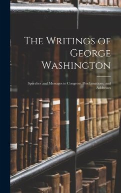 The Writings of George Washington: Speeches and Messages to Congress, Proclamations, and Addresses - Anonymous