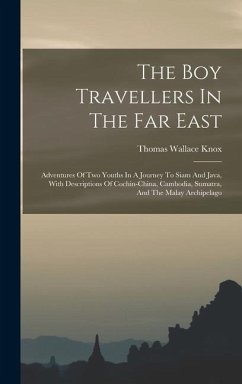 The Boy Travellers In The Far East: Adventures Of Two Youths In A Journey To Siam And Java, With Descriptions Of Cochin-china, Cambodia, Sumatra, And - Knox, Thomas Wallace