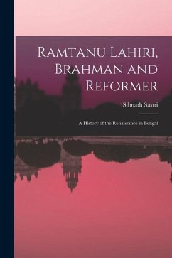 Ramtanu Lahiri, Brahman and Reformer: A History of the Renaissance in Bengal - Sastri, Sibnath