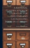 A Rational Classification of Literature for Shelving and Cataloguing Books in a Library