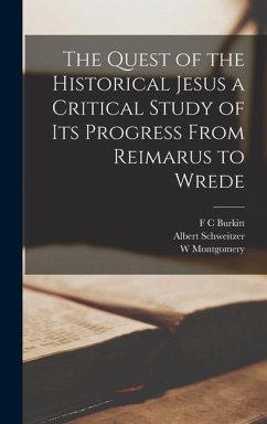 The Quest of the Historical Jesus a Critical Study of its Progress From Reimarus to Wrede - Schweitzer, Albert; Montgomery, W.; Burkitt, F C